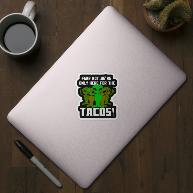 Aliens Only Here for the Tacos by Scarebaby